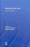 Marketing the Arts di Daragh O'Reilly edito da Routledge