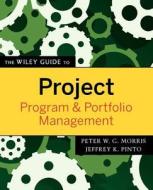 The Wiley Guide to Project, Program & Portfolio Management di Peter Morris, Jeffrey K. Pinto edito da John Wiley & Sons