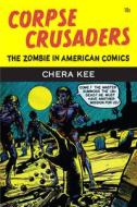 Corpse Crusaders: The Zombie in American Comics di Chera Kee edito da UNIV OF MICHIGAN PR