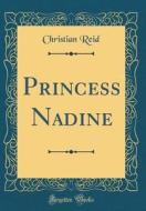 Princess Nadine (Classic Reprint) di Christian Reid edito da Forgotten Books