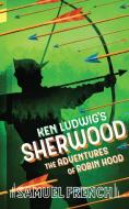 Ken Ludwig's Sherwood: The Adventures of Robin Hood di Ken Ludwig edito da SAMUEL FRENCH TRADE