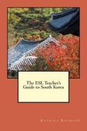 The ESL Teacher's Guide to South Korea di Katrina Baumann edito da Katrina Baumann
