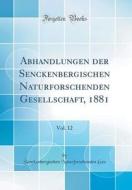 Abhandlungen Der Senckenbergischen Naturforschenden Gesellschaft, 1881, Vol. 12 (Classic Reprint) di Senckenbergischen Naturforschenden Ges edito da Forgotten Books