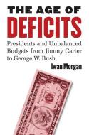 Morgan, I:  The Age of Deficits di Iwan Morgan edito da University Press of Kansas