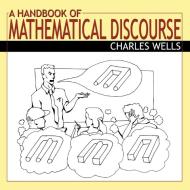 A Handbook Of Mathematical Discourse di Charles Wells edito da Infinity Publishing (pa)