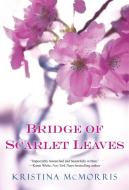 Bridge Of Scarlet Leaves di Kristina McMorris edito da Kensington Publishing