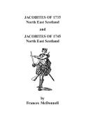 Jacobites of 1715 and 1745. North East Scotland di Frances McDonnell, Mcdonnell edito da Clearfield