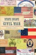 Patriotic Envelopes of the Civil War: The Iconography of Union and Confederate Covers di Steven R. Boyd edito da Louisiana State University Press