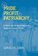 For Pride, Profit, and Patriarchy di Gerald R. Gems edito da Scarecrow Press, Inc.