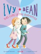 Ivy + Bean Take Care of the Babysitter di Annie Barrows edito da Chronicle Books