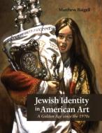 Jewish Identity in American Art: A Golden Age Since the 1970s di Matthew Baigell edito da SYRACUSE UNIV PR