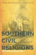 Southern Civil Religions: Imagining the Good Society in the Post-Reconstruction Era di Arthur Remillard edito da UNIV OF GEORGIA PR