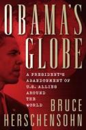Obama's Globe: A President's Abandonment of U.S. Allies Around the World di Bruce Herschensohn edito da BEAFORT BOOKS