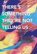 There's Something They're Not Telling Us di Kimberly Kruge edito da Carnegie-Mellon University Press