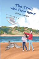 The Seals Who Flew Home di Patricia Ann Arrigoni edito da LIGHTNING SOURCE INC