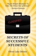 Secrets of Successful Students: Simple Solutions To Take The Stress Out of School di Oliver Luke Delorie edito da LIGHTNING SOURCE INC