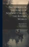 The Stories of the Kings of Norway Called the Round World di William Morris, Eiríkr Magnússon, Snorri Sturluson edito da LEGARE STREET PR