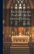 Delle Cinque Piaghe Della Santa Chiesa... di Antonio Rosmini edito da LEGARE STREET PR