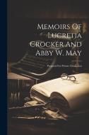 Memoirs Of Lucretia Crocker And Abby W. May: Prepared For Private Circulation di Anonymous edito da LEGARE STREET PR