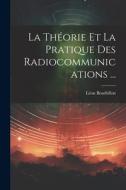 La Théorie Et La Pratique Des Radiocommunications ... di Léon Bouthillon edito da LEGARE STREET PR