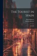 The Tourist in Spain: Granada di Thomas Roscoe, David Roberts edito da LEGARE STREET PR