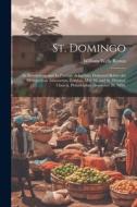 St. Domingo: : its Revolutions and its Patriots. A Lecture, Delivered Before the Metropolitan Athenaeum, London, May 16, and St. Th di William Wells Brown edito da LEGARE STREET PR