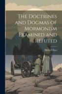 The Doctrines and Dogmas of Mormonism Examined and Refuted di Davis H. Bays edito da LEGARE STREET PR