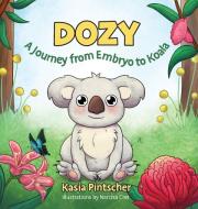 Dozy, A Journey from Embryo to Koala di Kasia Pintscher edito da FriesenPress