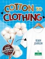 Cotton to Clothing di Robin Johnson edito da CRABTREE SEEDLINGS