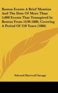 Boston Events a Brief Mention and the Date of More Than 5,000 Events That Transpired in Boston from 1630-1880, Covering a Period of 250 Years (1886) edito da Kessinger Publishing