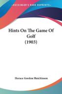 Hints on the Game of Golf (1903) di Horace Gordon Hutchinson edito da Kessinger Publishing