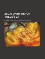 Elgin Dairy Report Volume 23; A Weekly Bulletin of Dairy Information di Books Group edito da Rarebooksclub.com