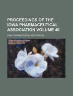 Proceedings of the Iowa Pharmaceutical Association Volume 40 di Iowa Pharmaceutical Association edito da Rarebooksclub.com