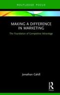 Making a Difference in Marketing di Jonathan Cahill edito da Taylor & Francis Ltd