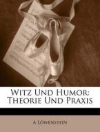 Witz Und Humor: Theorie Und Praxis di A. L. Wenstein, A. Lowenstein edito da Nabu Press