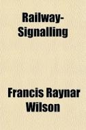 Railway-signalling di Francis Raynar Wilson edito da General Books Llc