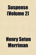 Suspense Volume 2 di Henry Seton Merriman edito da General Books