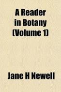 A Reader In Botany Volume 1 di Jane H. Newell edito da General Books