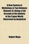 A New System Of Mythology, In Two Volume di Robert Mayo edito da General Books