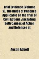 Trial Evidence Volume 2 ; The Rules Of di Austin Abbott edito da General Books