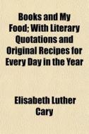 Books And My Food; With Literary Quotati di Elisabeth Luther Cary edito da Rarebooksclub.com