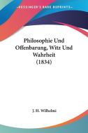 Philosophie Und Offenbarung, Witz Und Wahrheit (1834) di J. H. Wilhelmi edito da Kessinger Publishing