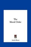 The Moral Order di Josiah Royce edito da Kessinger Publishing