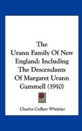 The Urann Family of New England: Including the Descendants of Margaret Urann Gammell (1910) di Charles Collyer Whittier edito da Kessinger Publishing