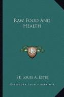 Raw Food and Health di St Louis a. Estes edito da Kessinger Publishing