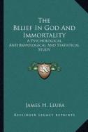 The Belief in God and Immortality: A Psychological, Anthropological and Statistical Study di James H. Leuba edito da Kessinger Publishing