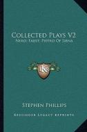 Collected Plays V2: Nero; Faust; Pietro of Siena di Stephen Phillips edito da Kessinger Publishing