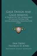 Gage Design and Gage-Making: A Treatise on the Development of Gaging Systems for Interchangeable Manufacture (1920) di Erik Oberg, Franklin D. Jones edito da Kessinger Publishing