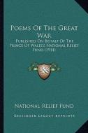 Poems of the Great War: Published on Behalf of the Prince of Wales's National Relief Fund (1914) di National Relief Fund edito da Kessinger Publishing
