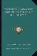 Carthusian Memories and Other Verses of Leisure (1905) di William Haig Brown edito da Kessinger Publishing